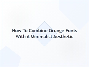 Balancing Grunge Fonts with Minimalist Design